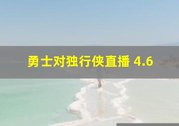 勇士对独行侠直播 4.6